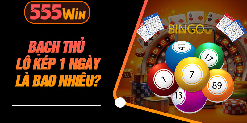 Bạch Thủ Lô Kép 1 Ngày Là Bao Nhiêu? 
