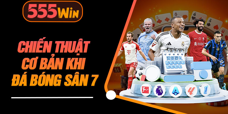 Chiến Thuật Cơ Bản Khi Đá Bóng Sân 7