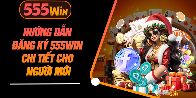 Hướng Dẫn Đăng Ký 555WIN Chi Tiết Cho Người Mới