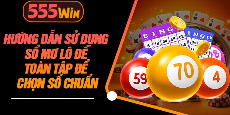 Hướng Dẫn Sử Dụng Sổ Mơ Lô Đề Toàn Tập Để Chọn Số Chuẩn
