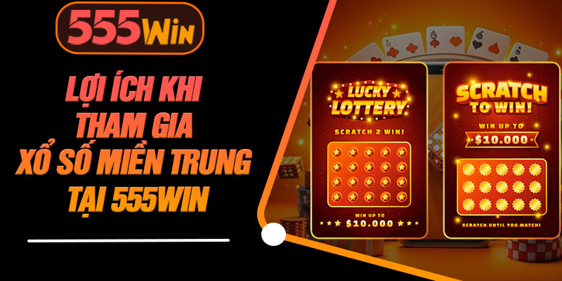 Lợi Ích Khi Tham Gia Xổ Số Miền Trung Tại 555WIN