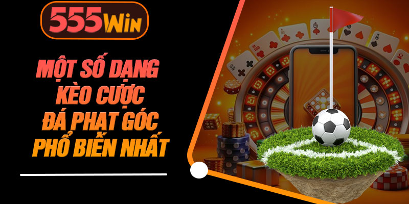 Một Số Dạng Kèo Cược Đá Phạt Góc Phổ Biến Nhất