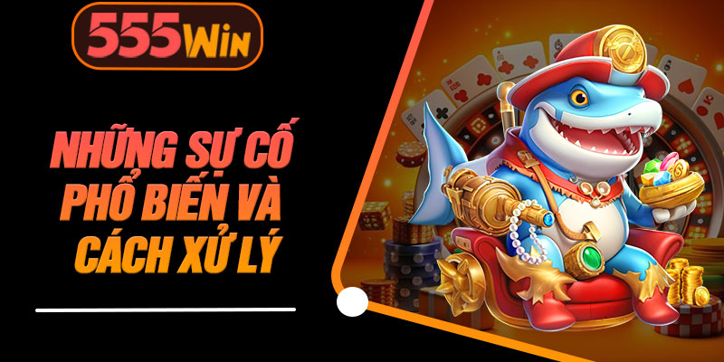 Những Sự Cố Phổ Biến Và Cách Xử Lý