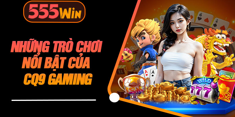 Những Trò Chơi Nổi Bật Của CQ9 Gaming
