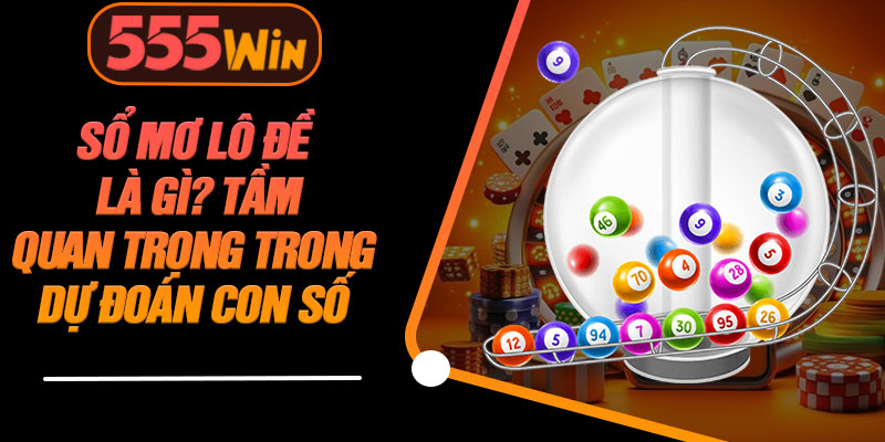 Sổ Mơ Lô Đề Là Gì? Tầm Quan Trọng Trong Dự Đoán Con Số