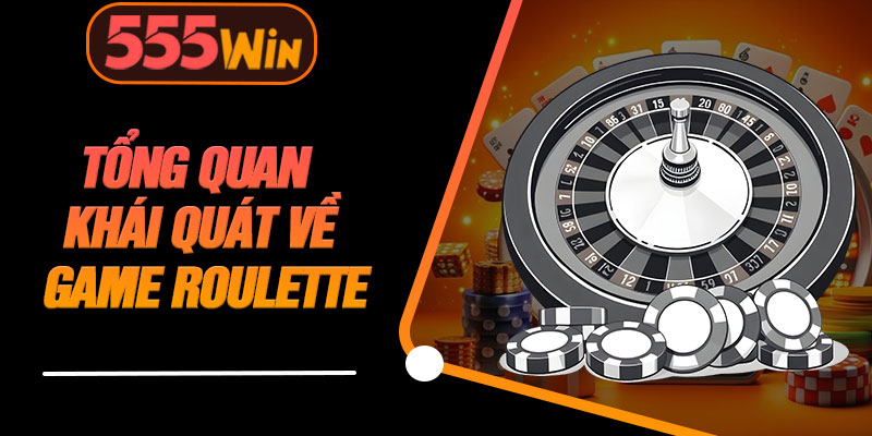 Tổng Quan Khái Quát Về Game Roulette