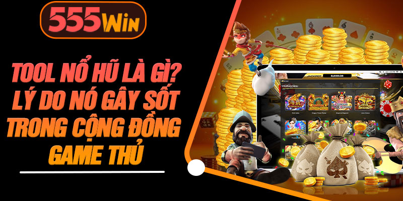 Tool Nổ Hũ Là Gì? Lý Do Nó Gây Sốt Trong Cộng Đồng Game Thủ