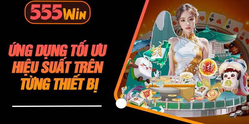 Ứng Dụng Tối Ưu Hiệu Suất Trên Từng Thiết Bị