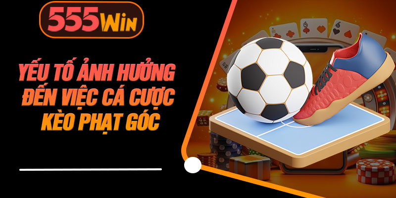 Yếu Tố Ảnh Hưởng Đến Việc Cá Cược Kèo Phạt Góc