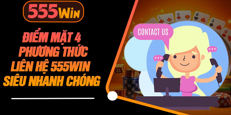 Điểm Mặt 4 Phương Thức Liên Hệ 555WIN Siêu Nhanh Chóng